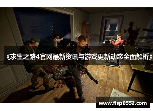 《求生之路4官网最新资讯与游戏更新动态全面解析》